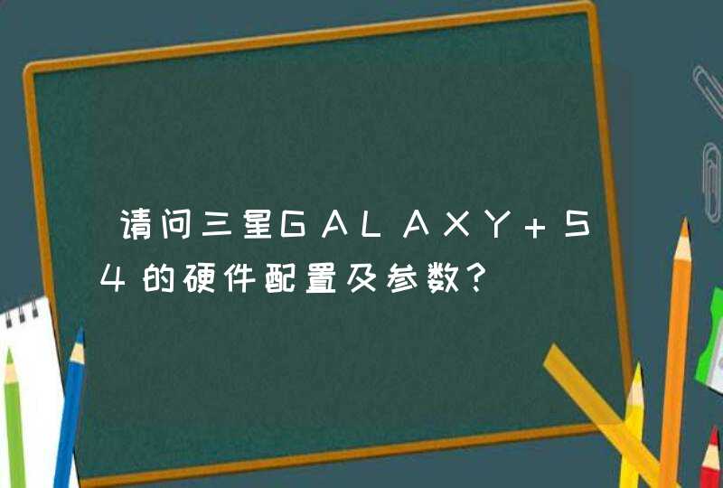 请问三星GALAXY S4的硬件配置及参数?