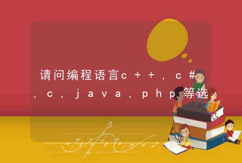 请问编程语言c++,c#,c,java,php等选择哪种比较好