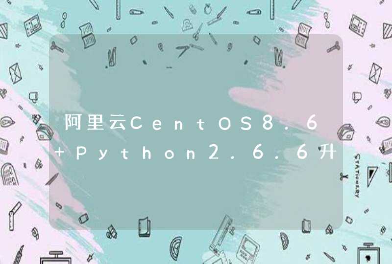 阿里云CentOS8.6 Python2.6.6升级到Python3