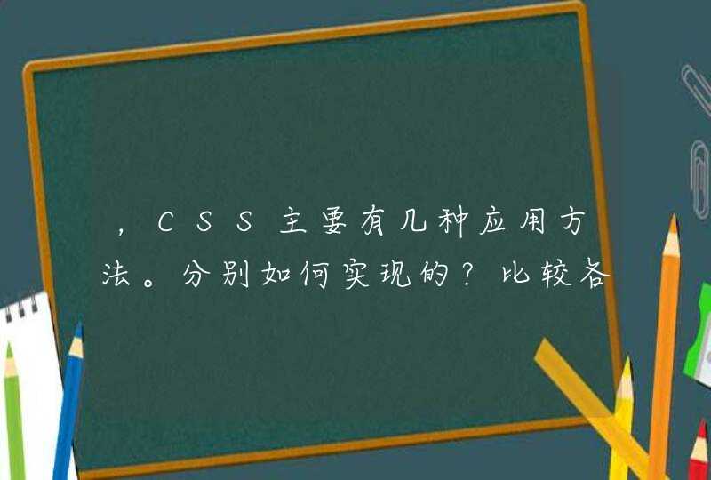 ，CSS主要有几种应用方法。分别如何实现的？比较各种方法的优缺点。
