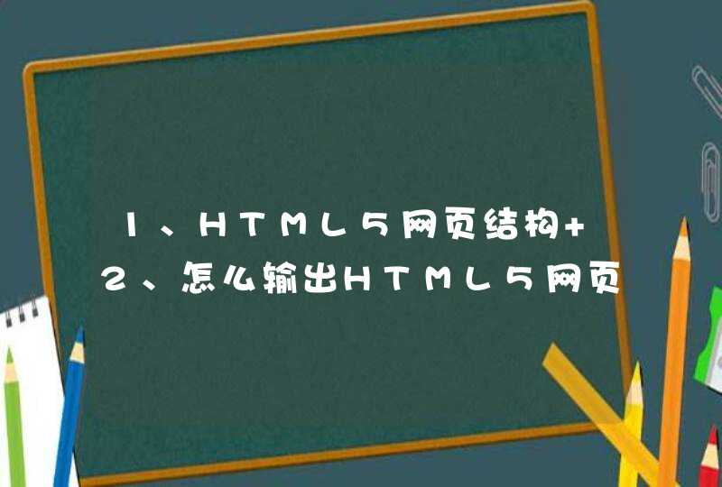 1、HTML5网页结构 2、怎么输出HTML5网页的源代码