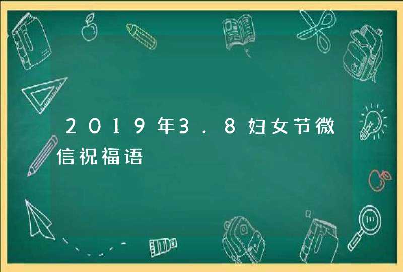 2019年3.8妇女节微信祝福语