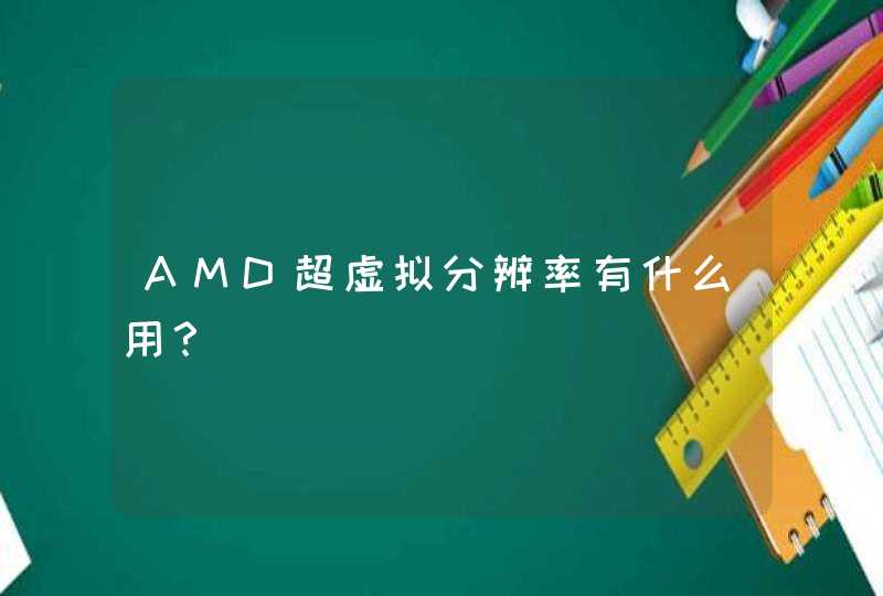 AMD超虚拟分辨率有什么用？