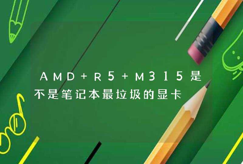 AMD R5 M315是不是笔记本最垃圾的显卡