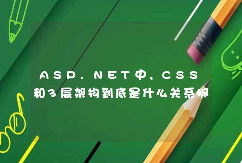 ASP.NET中，CSS和3层架构到底是什么关系啊，我一直没搞清楚，请大虾指教，谢谢。