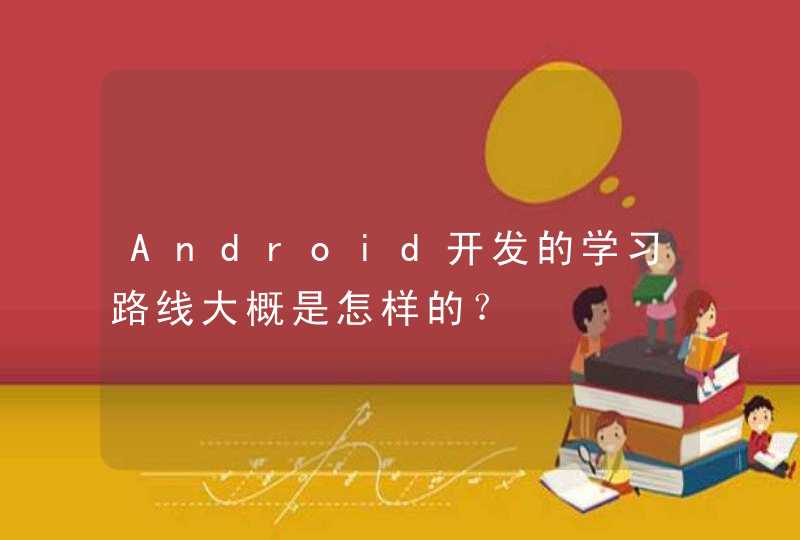 Android开发的学习路线大概是怎样的？