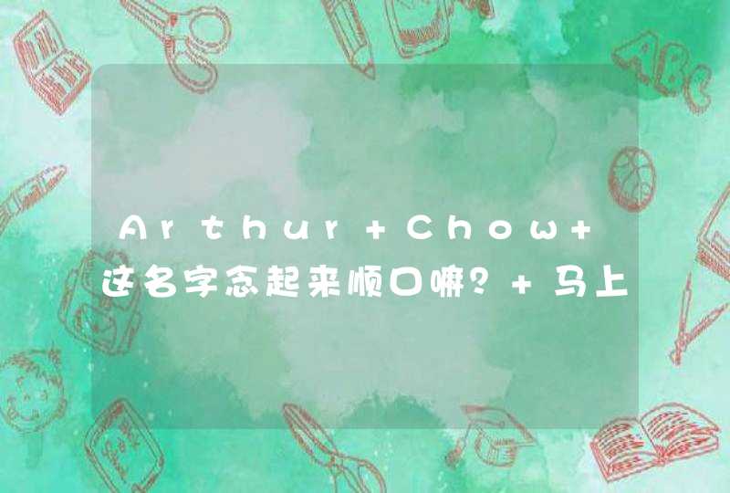 Arthur Chow 这名字念起来顺口嘛？ 马上要出国了，英文名还没呢。大家帮忙想想办法？顺口就行。