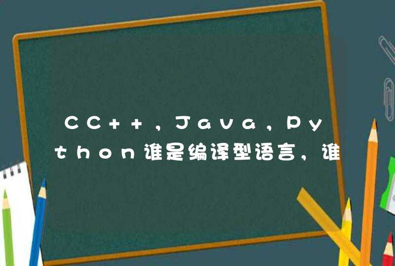 CC++，Java，Python谁是编译型语言，谁是解释型语言