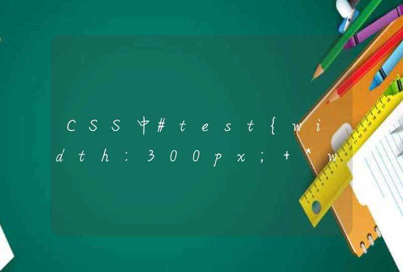 CSS中#test{width:300px; *width:305px;}中星号的作用是什么？