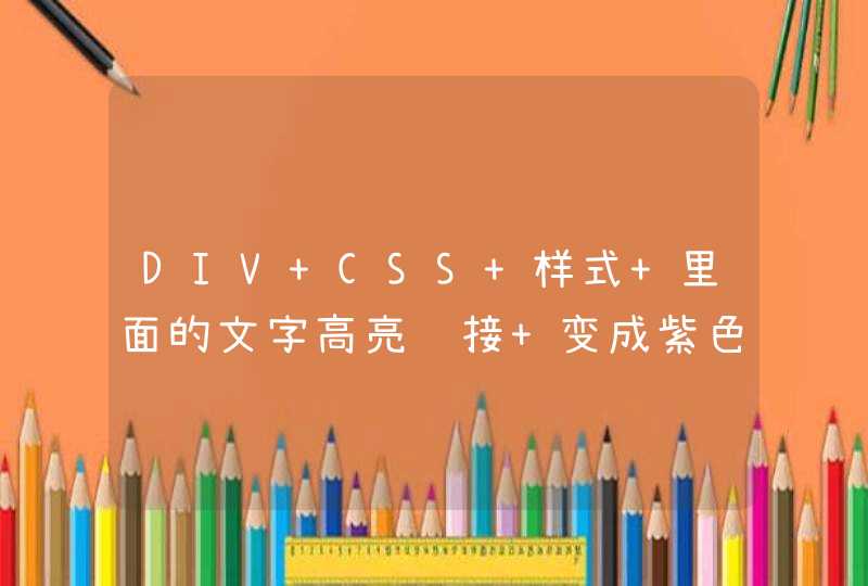 DIV CSS 样式 里面的文字高亮连接 变成紫色 求解！
