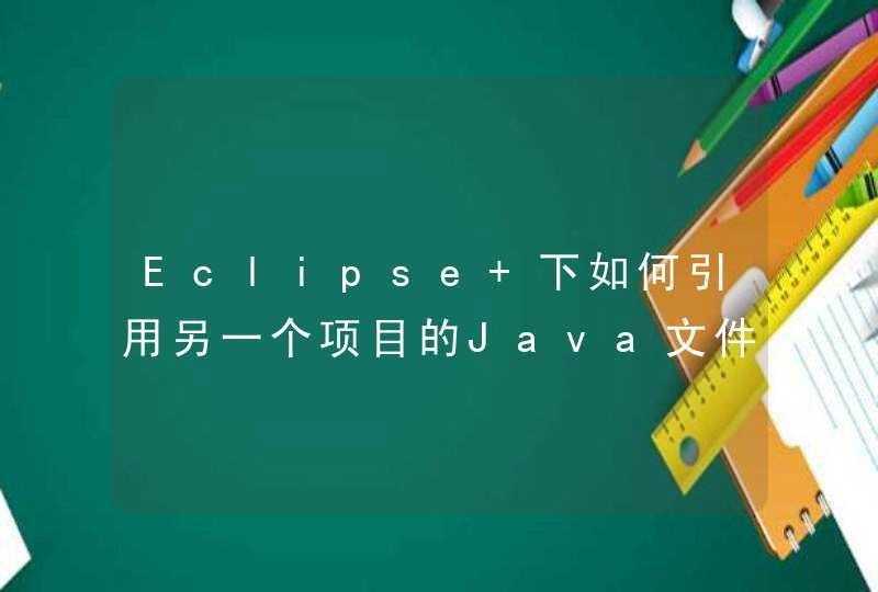 Eclipse 下如何引用另一个项目的Java文件