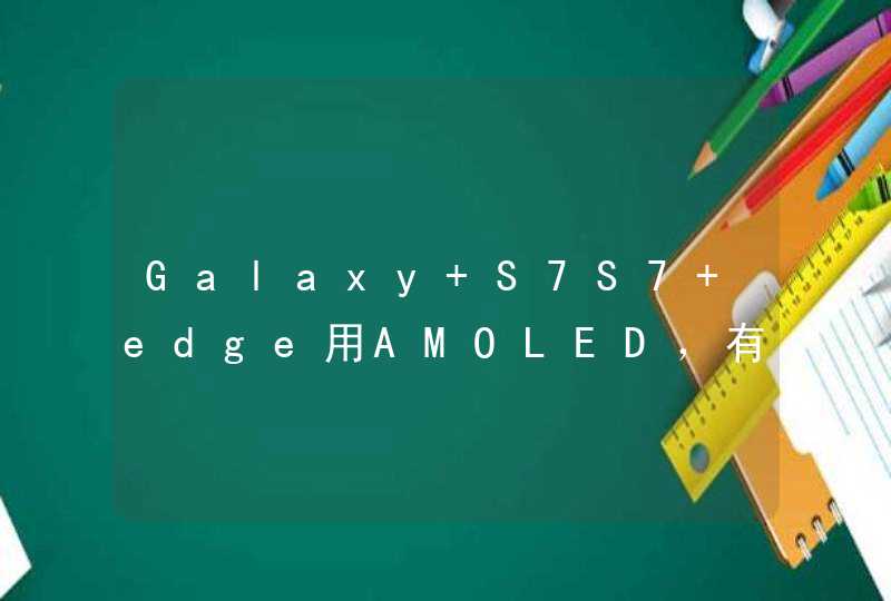 Galaxy S7S7 edge用AMOLED，有没有解决烧屏的问题