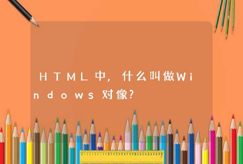 HTML中,什么叫做Windows对像?