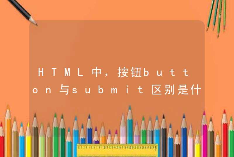HTML中，按钮button与submit区别是什么？