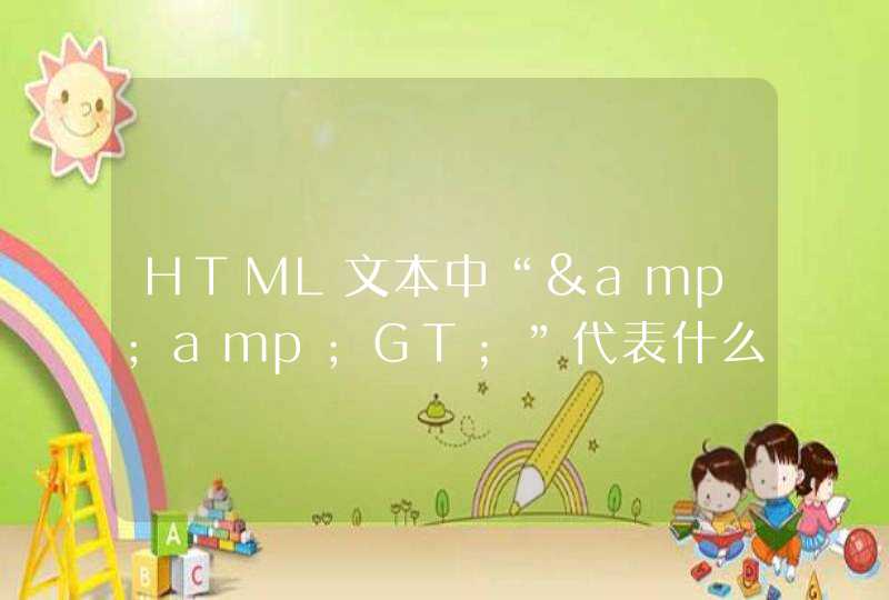 HTML文本中“&amp;GT；”代表什么符号