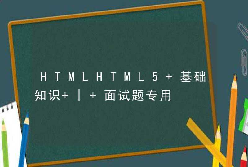 HTMLHTML5 基础知识 | 面试题专用