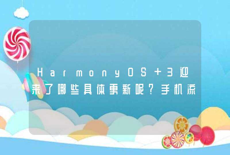 HarmonyOS 3迎来了哪些具体更新呢？手机流畅度有再获提升吗？