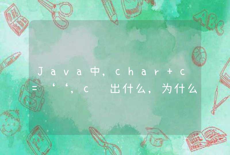 Java中,char+c=‘‘,c输出什么,为什么？
