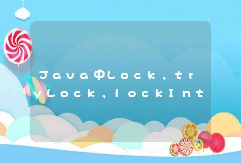 Java中Lock，tryLock，lockInterruptibly有什么区别