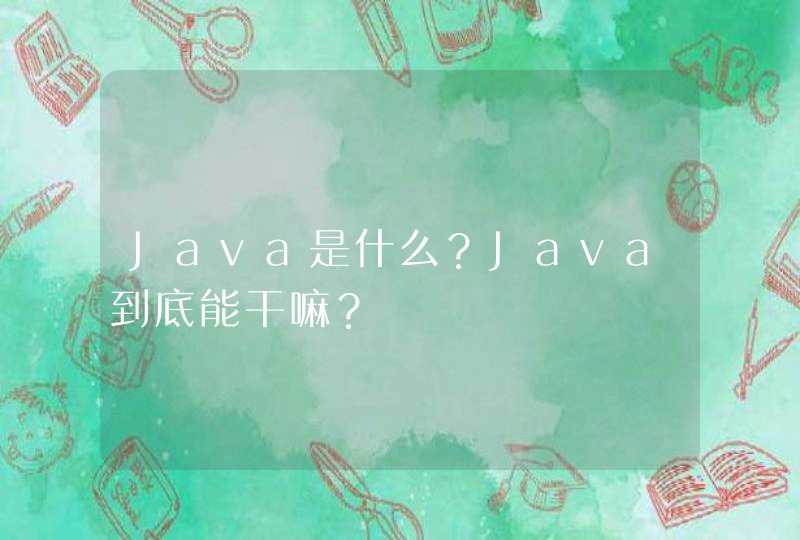 Java是什么？Java到底能干嘛？