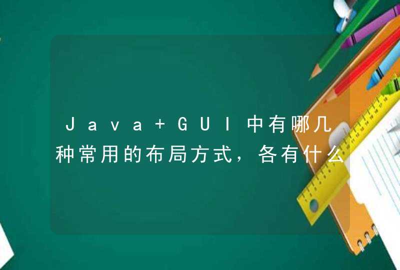 Java GUI中有哪几种常用的布局方式，各有什么特点？