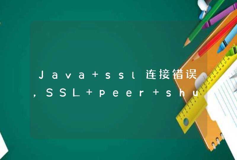 Java ssl连接错误，SSL peer shut down incorrectly怎么解决