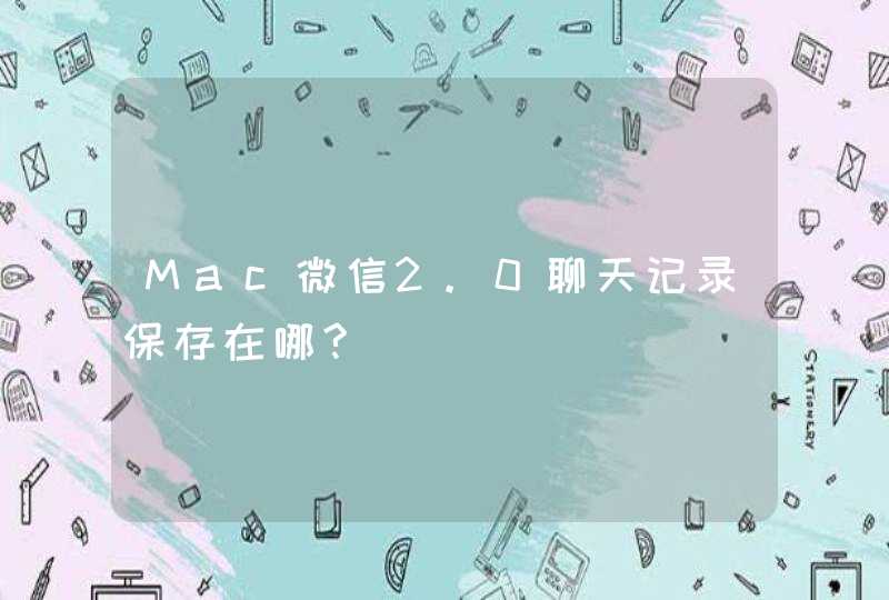 Mac微信2.0聊天记录保存在哪?