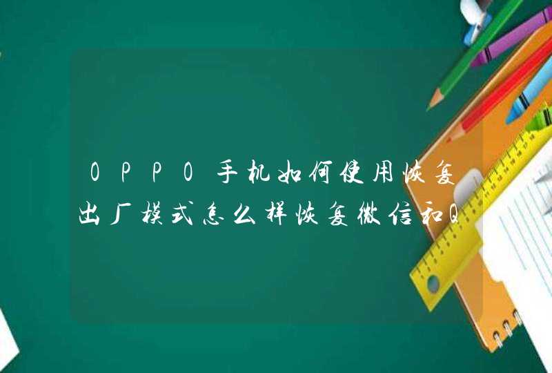 OPPO手机如何使用恢复出厂模式怎么样恢复微信和QQ？,第1张