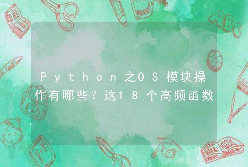 Python之OS模块操作有哪些？这18个高频函数是重中之重，你会用？