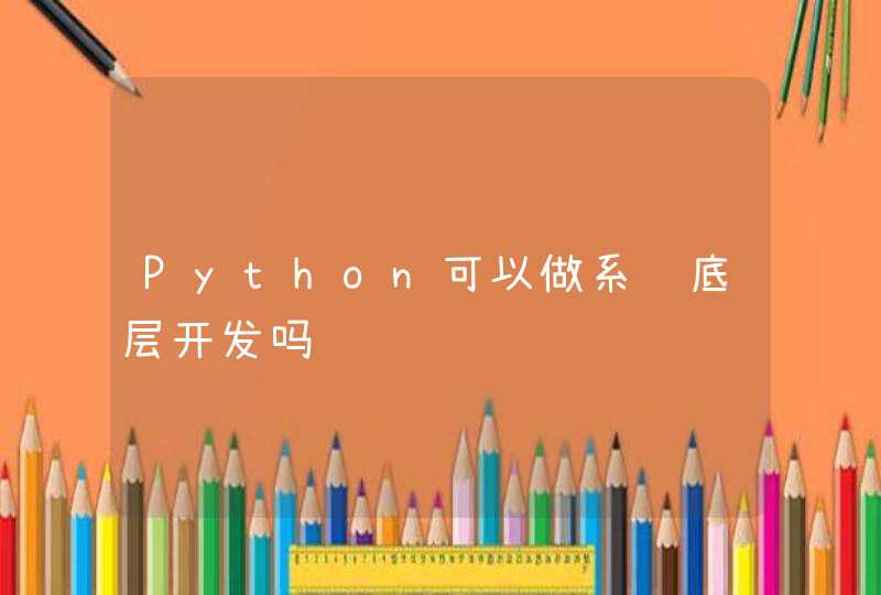 Python可以做系统底层开发吗