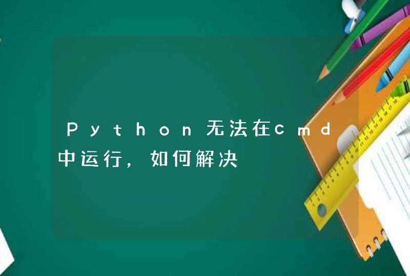 Python无法在cmd中运行，如何解决