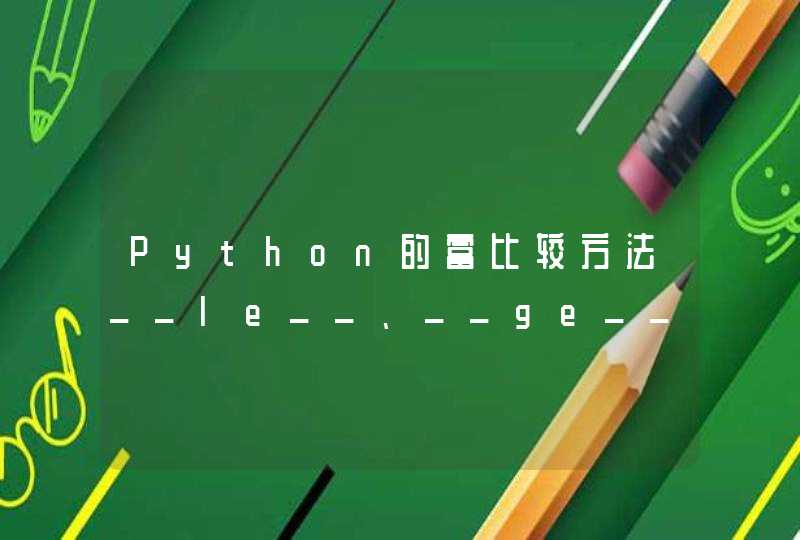Python的富比较方法__le__、__ge__之间的关联关系分析