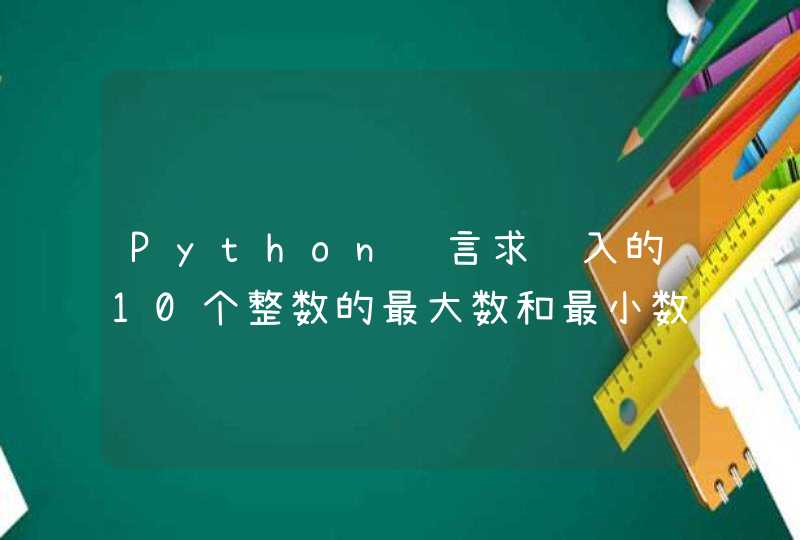 Python语言求输入的10个整数的最大数和最小数