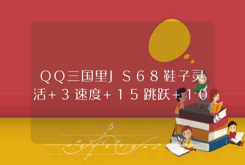 QQ三国里JS68鞋子灵活+3速度+15跳跃+10强7镶了3个闪避石应该卖多少合理