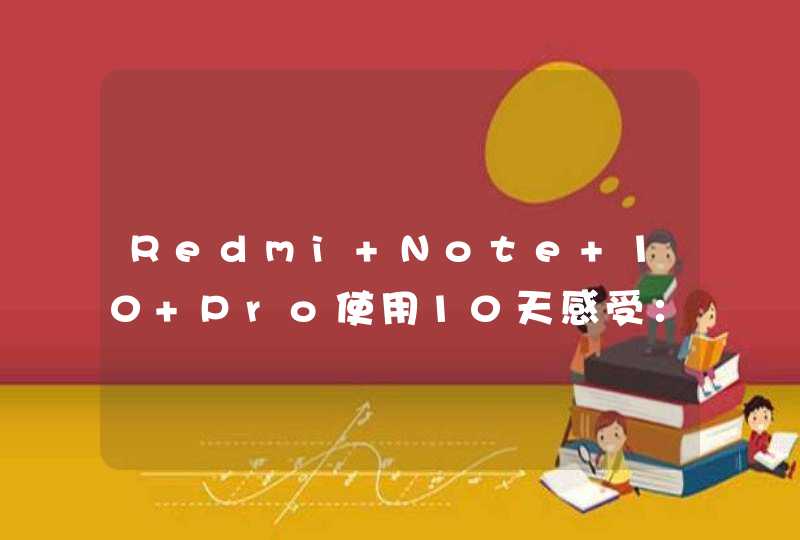Redmi Note 10 Pro使用10天感受：永远不要低估了千元机