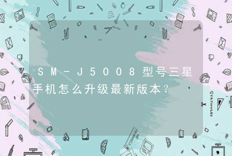 SM-J5008型号三星手机怎么升级最新版本？