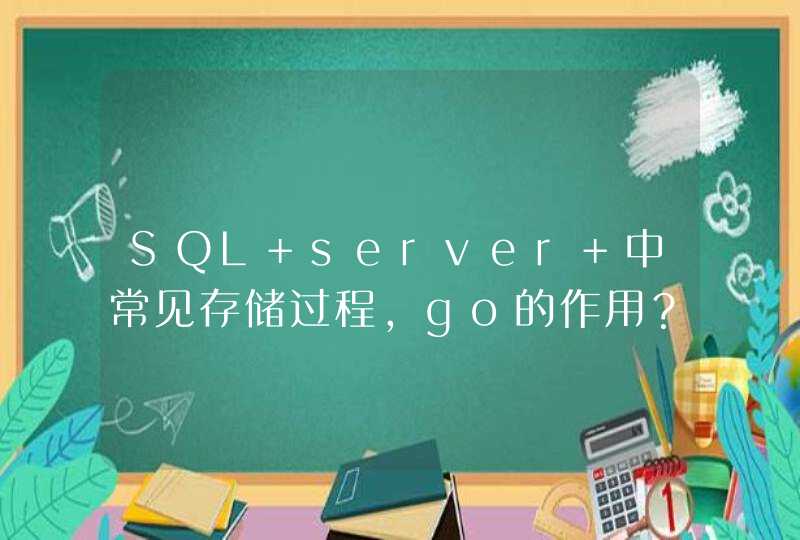 SQL server 中常见存储过程，go的作用？？,第1张