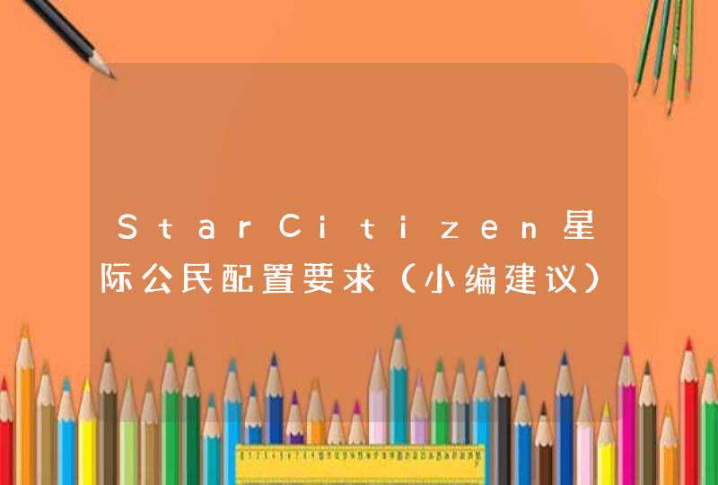 StarCitizen星际公民配置要求（小编建议）