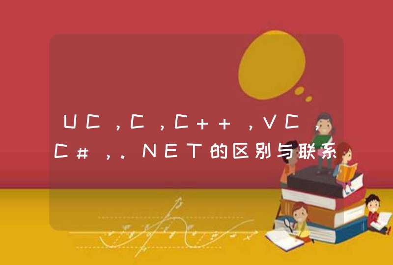 UC，C，C++，VC，C#，.NET的区别与联系，简单说下。谢谢！