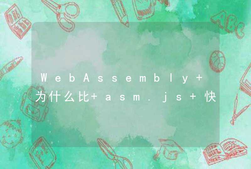 WebAssembly 为什么比 asm.js 快