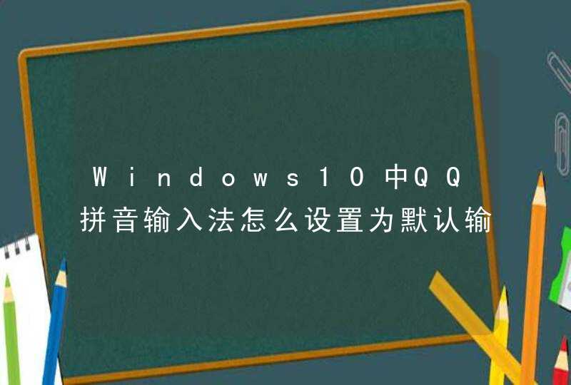 Windows10中QQ拼音输入法怎么设置为默认输入法