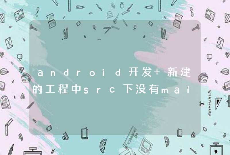 android开发 新建的工程中src下没有main文件