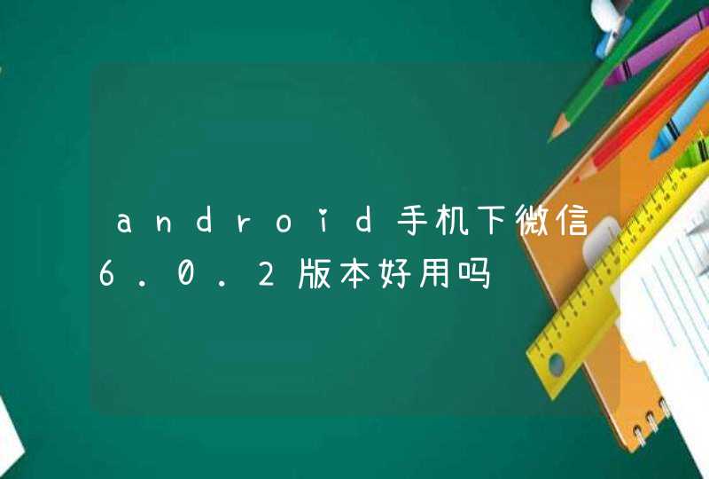 android手机下微信6.0.2版本好用吗