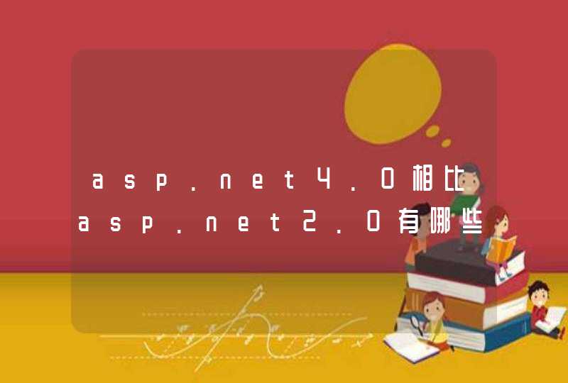 asp.net4.0相比asp.net2.0有哪些新的特性？asp.net3.5呢？