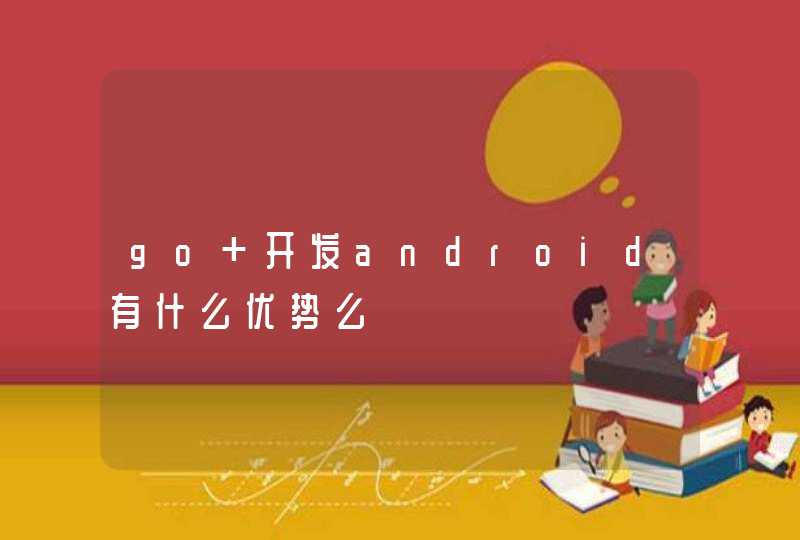 go 开发android有什么优势么