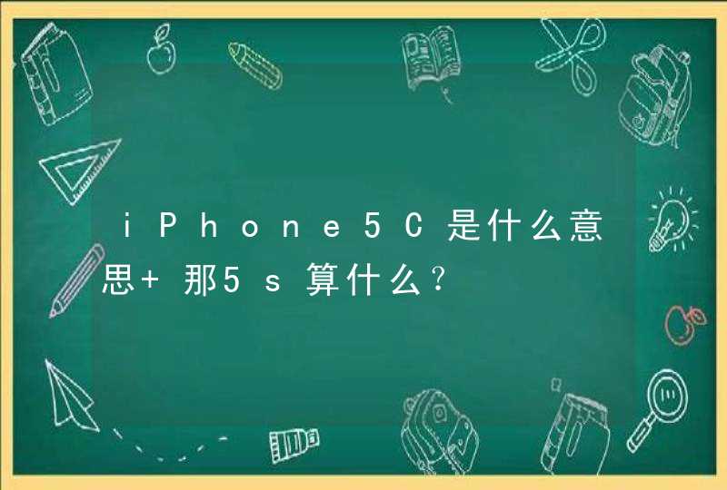 iPhone5C是什么意思 那5s算什么？,第1张