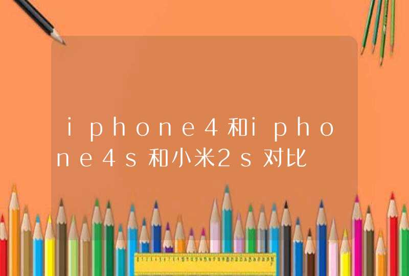 iphone4和iphone4s和小米2s对比