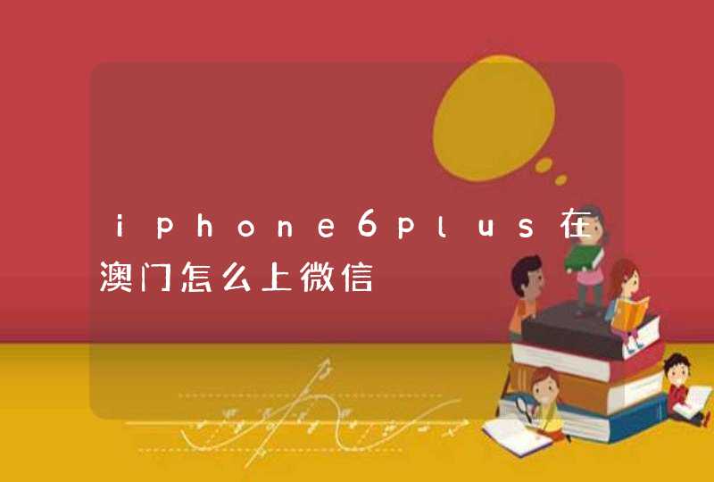 iphone6plus在澳门怎么上微信