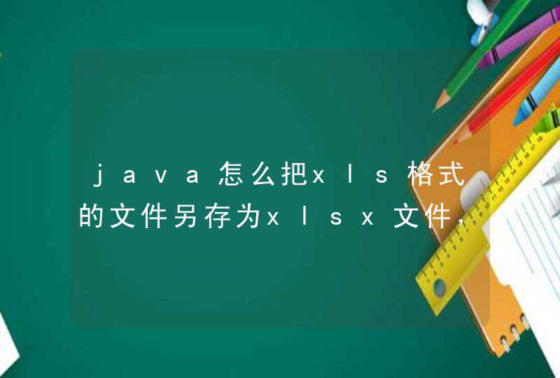 java怎么把xls格式的文件另存为xlsx文件，不能直接改后缀名？