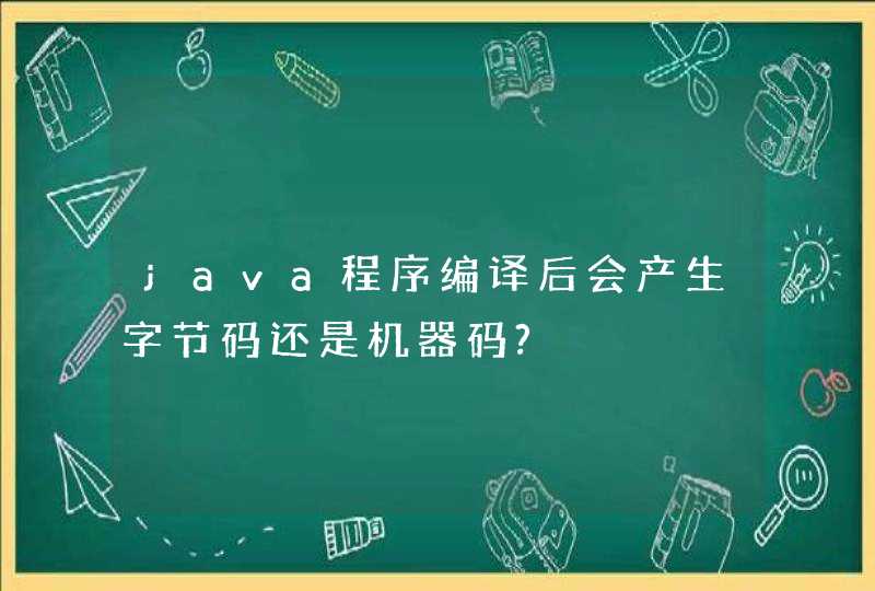 java程序编译后会产生字节码还是机器码?,第1张
